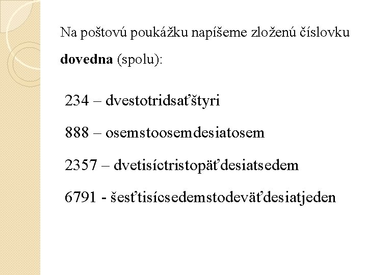 Na poštovú poukážku napíšeme zloženú číslovku dovedna (spolu): 234 – dvestotridsaťštyri 888 – osemstoosemdesiatosem Na poštovú poukážku napíšeme zloženú číslovku dovedna (spolu): 234 – dvestotridsaťštyri 888 – osemstoosemdesiatosem