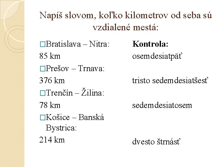 Napíš slovom, koľko kilometrov od seba sú vzdialené mestá: �Bratislava – Nitra: 85 km Napíš slovom, koľko kilometrov od seba sú vzdialené mestá: �Bratislava – Nitra: 85 km