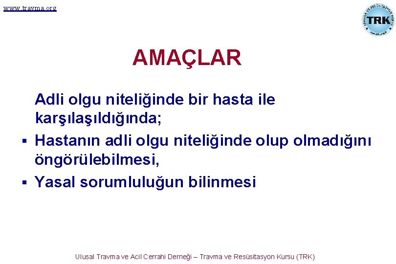 www. travma. org AMAÇLAR Adli olgu niteliğinde bir hasta ile karşılaşıldığında; § Hastanın adli