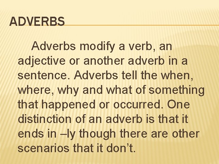 ADVERBS Adverbs modify a verb, an adjective or another adverb in a sentence. Adverbs