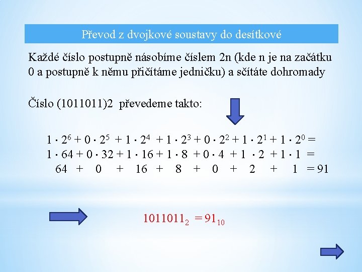 Převod z dvojkové soustavy do desítkové Každé číslo postupně násobíme číslem 2 n (kde