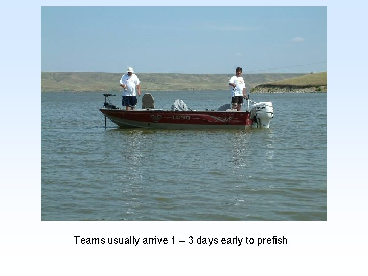 Teams usually arrive 1 – 3 days early to prefish 