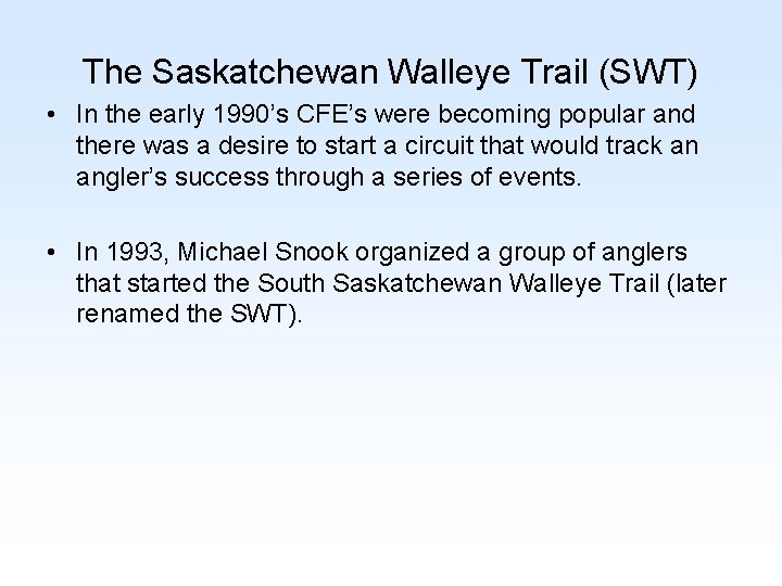 The Saskatchewan Walleye Trail (SWT) • In the early 1990’s CFE’s were becoming popular