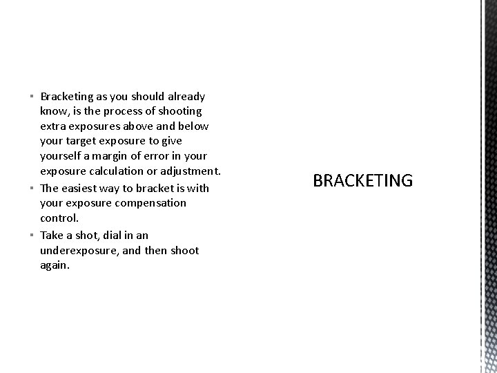 ▪ Bracketing as you should already know, is the process of shooting extra exposures