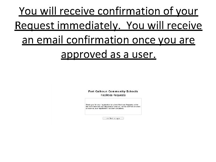 You will receive confirmation of your Request immediately. You will receive an email confirmation