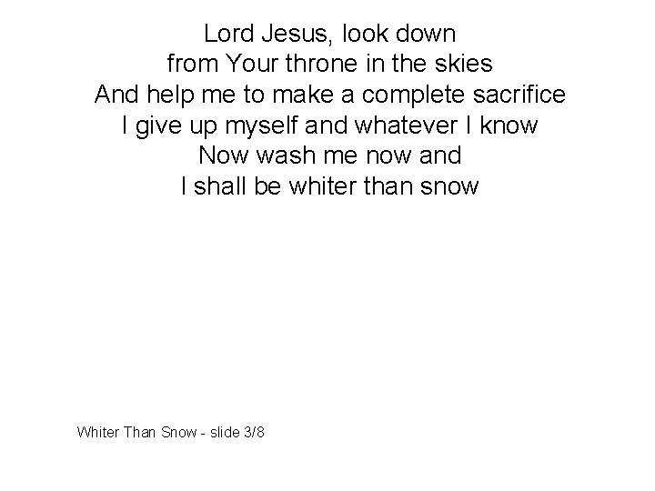 Lord Jesus, look down from Your throne in the skies And help me to