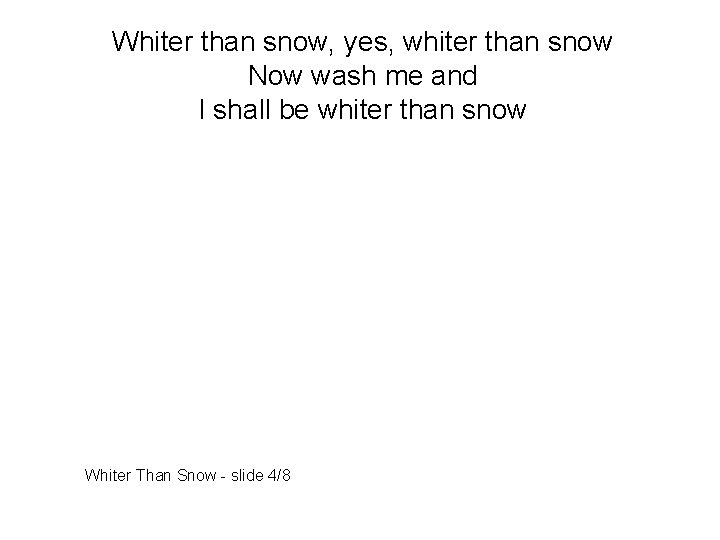 Whiter than snow, yes, whiter than snow Now wash me and I shall be