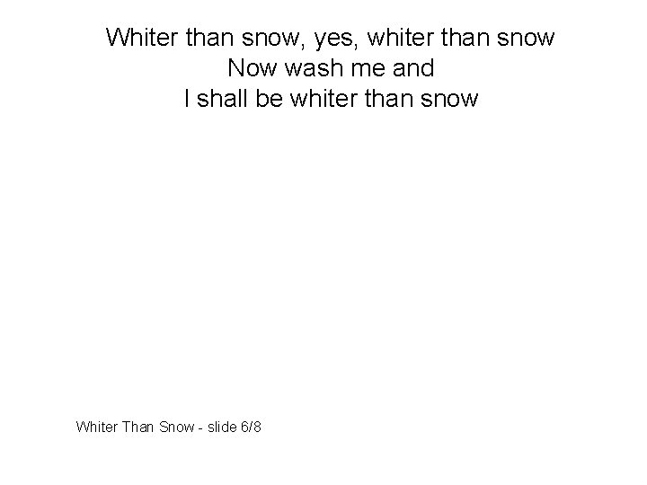 Whiter than snow, yes, whiter than snow Now wash me and I shall be