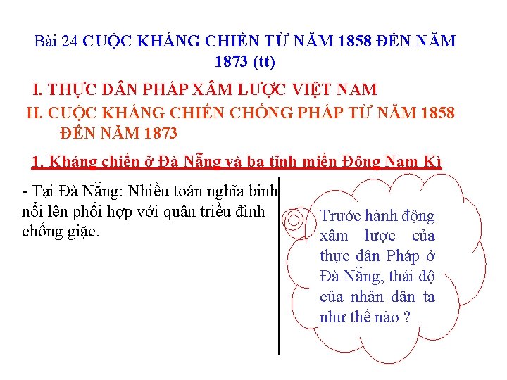 Bài 24 CUỘC KHÁNG CHIẾN TỪ NĂM 1858 ĐẾN NĂM 1873 (tt) I. THỰC