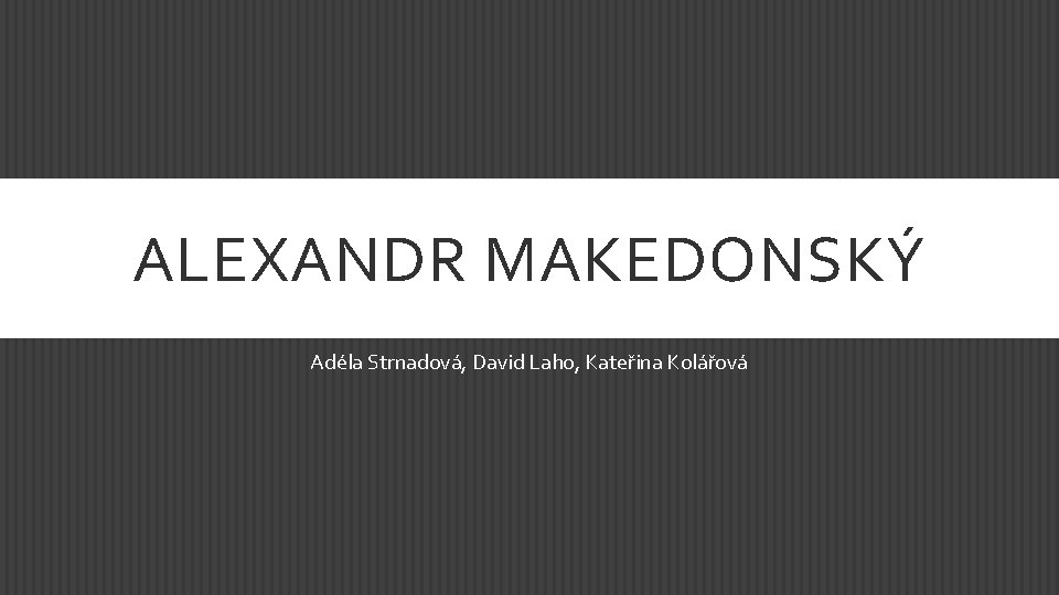 ALEXANDR MAKEDONSKÝ Adéla Strnadová, David Laho, Kateřina Kolářová 