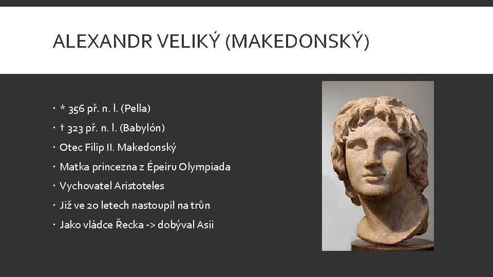 ALEXANDR VELIKÝ (MAKEDONSKÝ) * 356 př. n. l. (Pella) † 323 př. n. l.