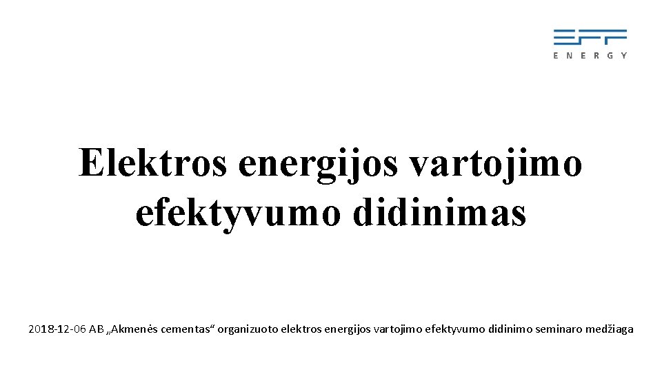 Elektros energijos vartojimo efektyvumo didinimas 2018 -12 -06 AB „Akmenės cementas“ organizuoto elektros energijos