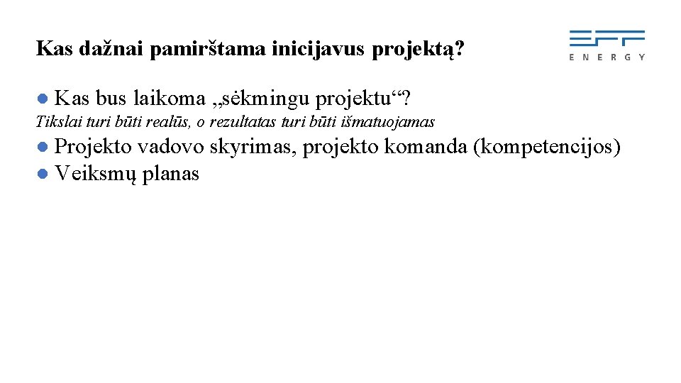 Kas dažnai pamirštama inicijavus projektą? ● Kas bus laikoma „sėkmingu projektu“? Tikslai turi būti