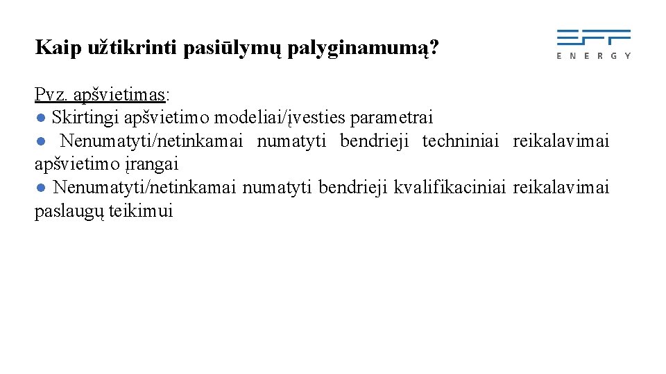 Kaip užtikrinti pasiūlymų palyginamumą? Pvz. apšvietimas: ● Skirtingi apšvietimo modeliai/įvesties parametrai ● Nenumatyti/netinkamai numatyti