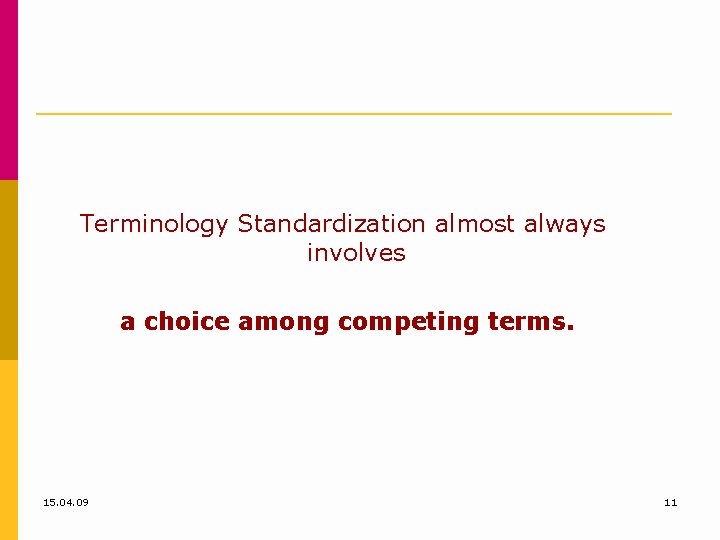 Terminology Standardization almost always involves a choice among competing terms. 15. 04. 09 11