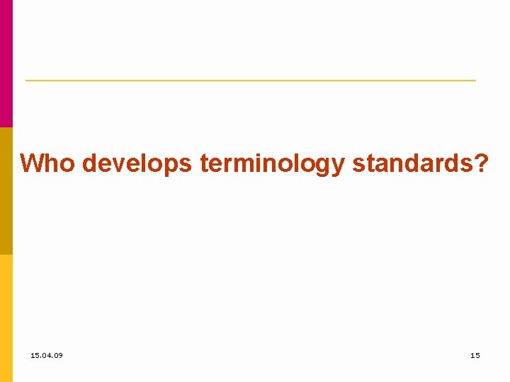 Who develops terminology standards? 15. 04. 09 15 