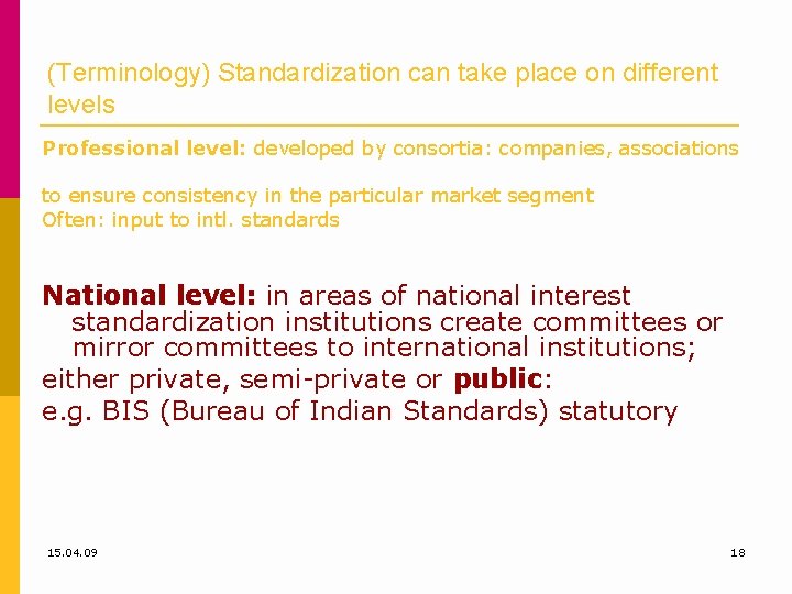 (Terminology) Standardization can take place on different levels Professional level: developed by consortia: companies,