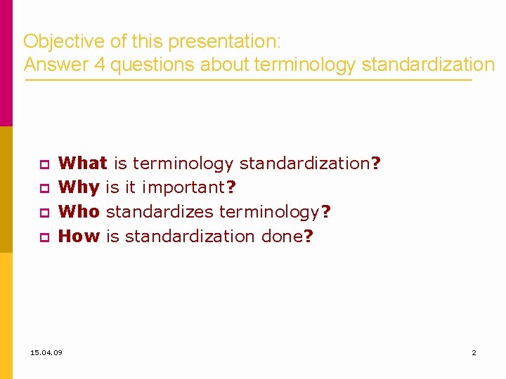 Objective of this presentation: Answer 4 questions about terminology standardization What is terminology standardization?