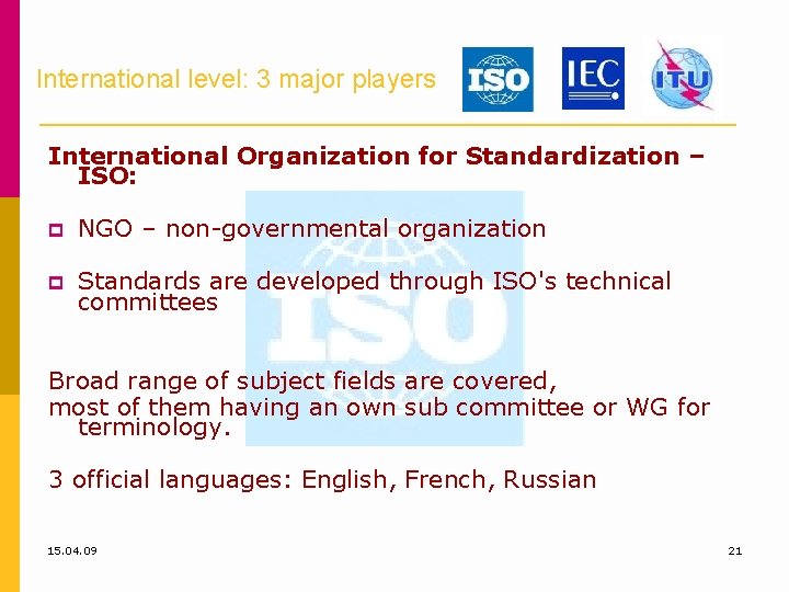 International level: 3 major players International Organization for Standardization – ISO: NGO – non-governmental