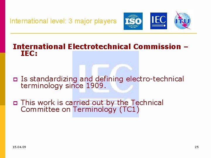 International level: 3 major players International Electrotechnical Commission – IEC: Is standardizing and defining