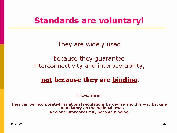 Standards are voluntary! They are widely used because they guarantee interconnectivity and interoperability, not