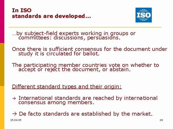 In ISO standards are developed… …by subject-field experts working in groups or committees: discussions,