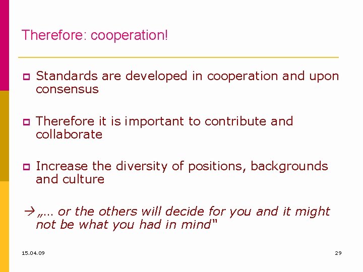 Therefore: cooperation! Standards are developed in cooperation and upon consensus Therefore it is important