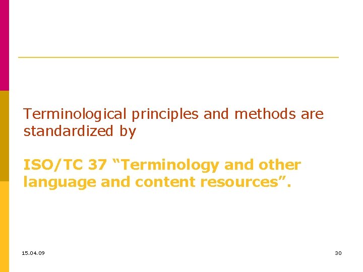 Terminological principles and methods are standardized by ISO/TC 37 “Terminology and other language and
