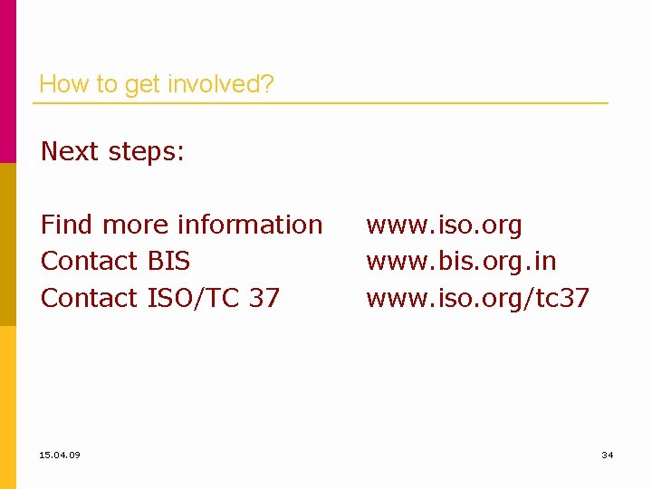 How to get involved? Next steps: Find more information Contact BIS Contact ISO/TC 37