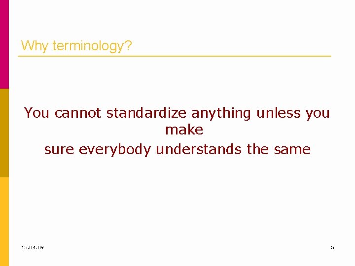 Why terminology? You cannot standardize anything unless you make sure everybody understands the same