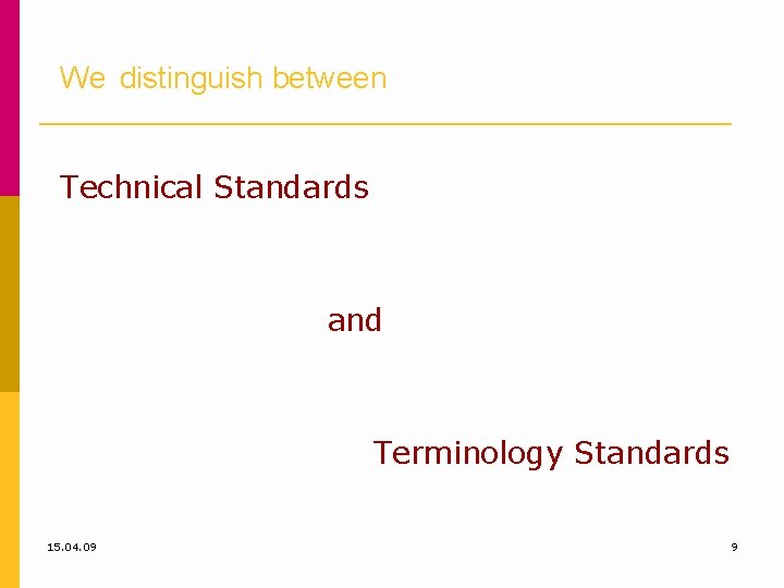 We distinguish between Technical Standards and Terminology Standards 15. 04. 09 9 