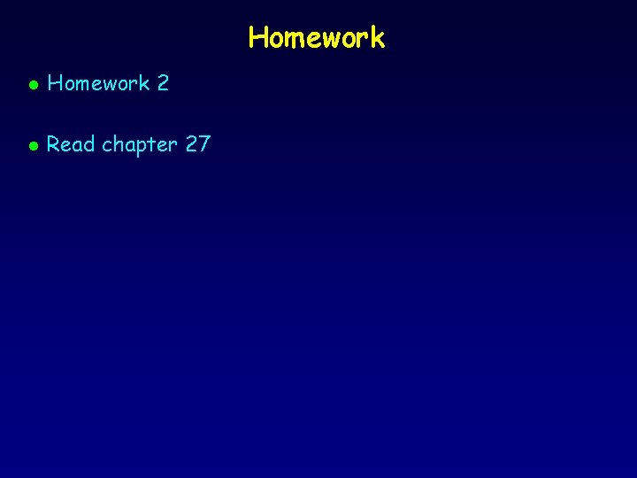 Homework l Homework 2 l Read chapter 27 