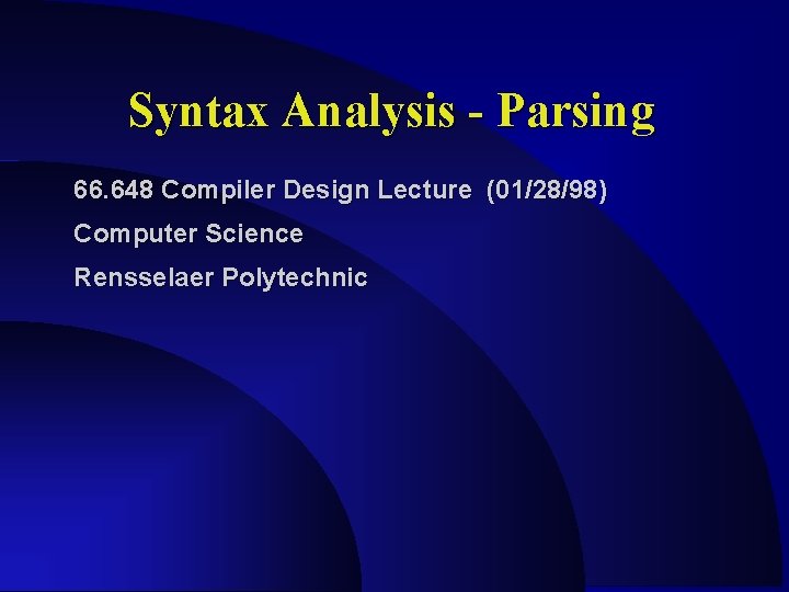 Syntax Analysis - Parsing 66. 648 Compiler Design Lecture (01/28/98) Computer Science Rensselaer Polytechnic