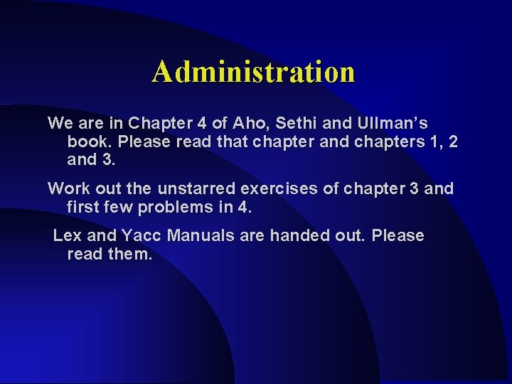 Administration We are in Chapter 4 of Aho, Sethi and Ullman’s book. Please read
