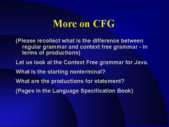 More on CFG (Please recollect what is the difference between regular grammar and context