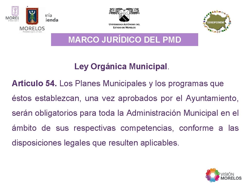MARCO JURÍDICO DEL PMD Ley Orgánica Municipal. Artículo 54. Los Planes Municipales y los