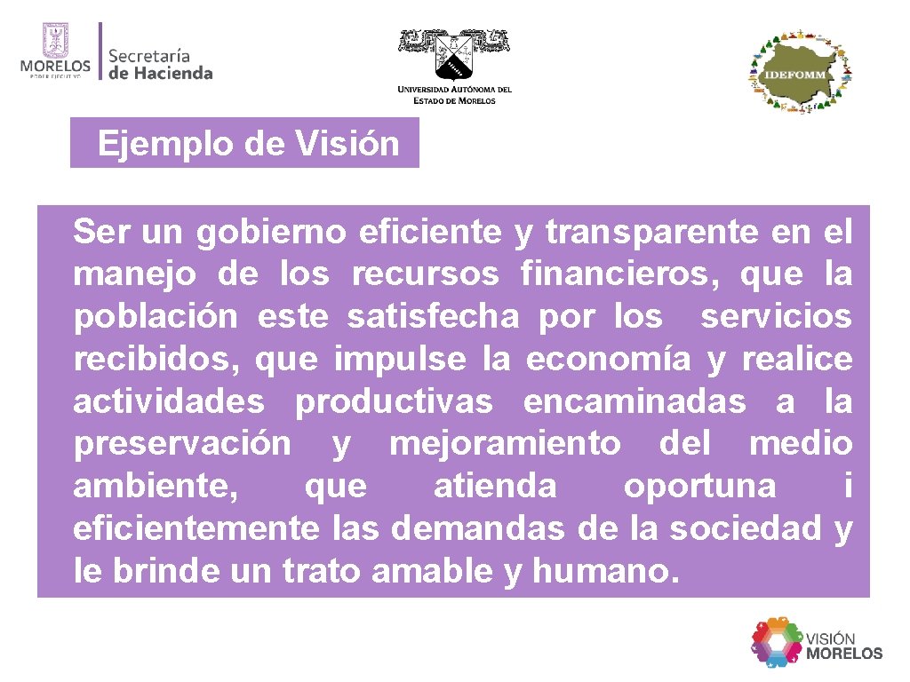 Ejemplo de Visión Ser un gobierno eficiente y transparente en el manejo de los