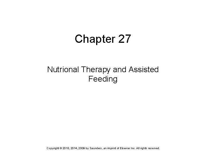 Chapter 27 Nutrional Therapy and Assisted Feeding Copyright © 2018, 2014, 2009 by Saunders,