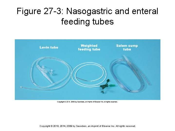 Figure 27 -3: Nasogastric and enteral feeding tubes Copyright © 2018, 2014, 2009 by
