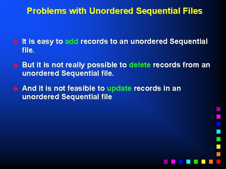 Problems with Unordered Sequential Files u It is easy to add records to an