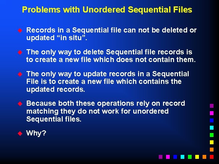 Problems with Unordered Sequential Files u Records in a Sequential file can not be