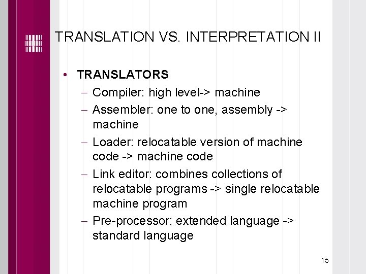 TRANSLATION VS. INTERPRETATION II • TRANSLATORS Compiler: high level-> machine Assembler: one to one,