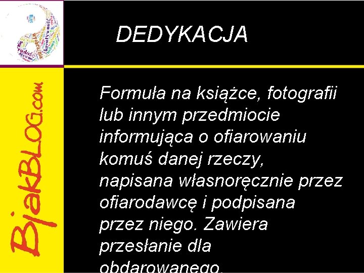 DEDYKACJA Formuła na książce, fotografii lub innym przedmiocie informująca o ofiarowaniu komuś danej rzeczy,