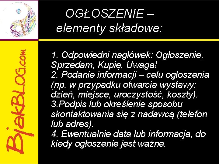 OGŁOSZENIE – elementy składowe: 1. Odpowiedni nagłówek: Ogłoszenie, Sprzedam, Kupię, Uwaga! 2. Podanie informacji