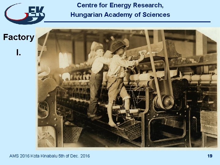 Centre for Energy Research, Hungarian Academy of Sciences Factory I. AMS 2016 Kota Kinabalu