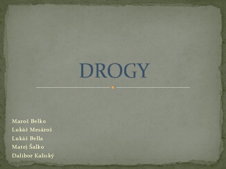 DROGY Maroš Belko Lukáš Mesároš Lukáš Bella Matej Šalko Dalibor Kaliský 