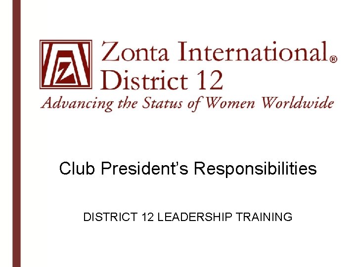 Club President’s Responsibilities DISTRICT 12 LEADERSHIP TRAINING 