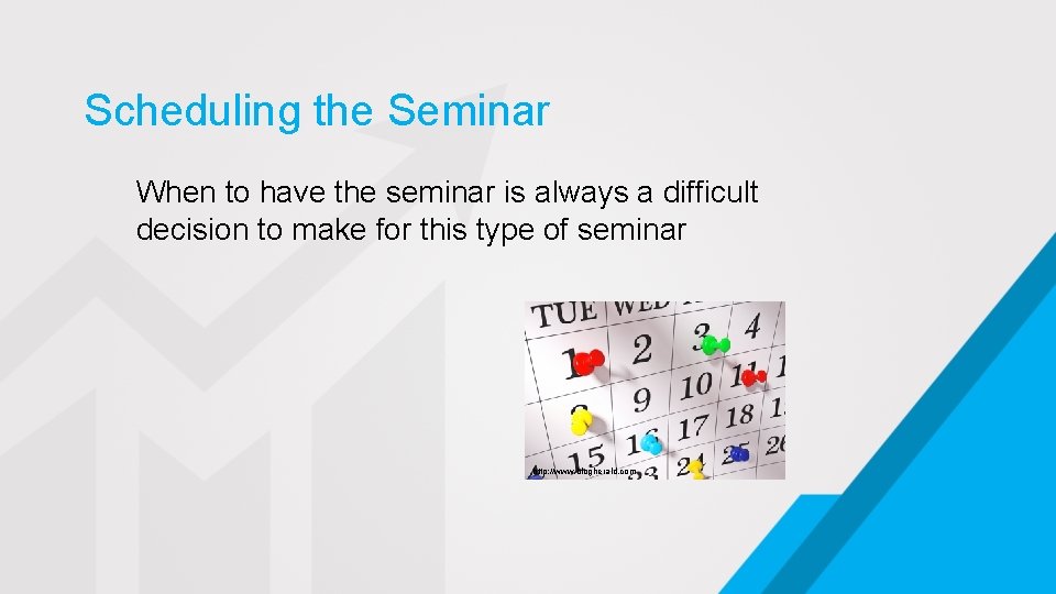 Scheduling the Seminar When to have the seminar is always a difficult decision to