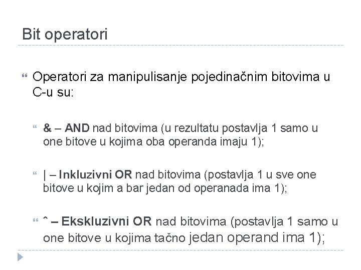 Bit operatori Operatori za manipulisanje pojedinačnim bitovima u C-u su: & – AND nad