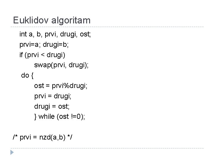 Euklidov algoritam int a, b, prvi, drugi, ost; prvi=a; drugi=b; if (prvi < drugi)